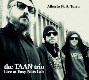Alberto N. A. Turra The TAAN Trio Live At Easy Nuts Lab Alberto N. A. Turra «The TAAN Trio Live At Easy Nuts Lab»