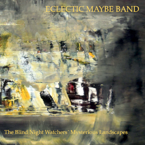 Eclectic Maybe Band - The Blind Night Watchers’ Mysterious Landscapes