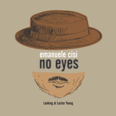 Emanuele Cisi «No Eyes: Looking At Lester Young»