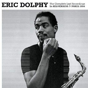 Eric Dolphy «The Complete Last Recordings In Hilversum & Paris 1964»