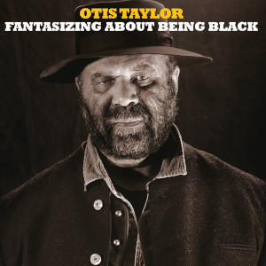 Fantasizing About Being Black - Otis Taylor