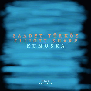 Kumuska - Saadet Türköz & Elliott Sharp