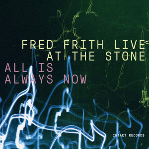 Live At The Stone: All Is Always Now - Fred Frith