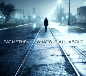 Pat Metheny - What's It All About