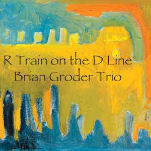 R Train On The D Line - Brian Groder (Latham Records)