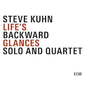 Steve Kuhn «Life’s Backward Glances. Solo And Quartet»