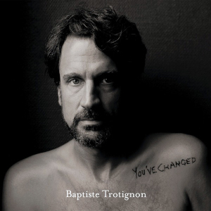 You’ve Changed - Baptiste Trotignon