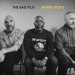 The Bad Plus Never Stop II