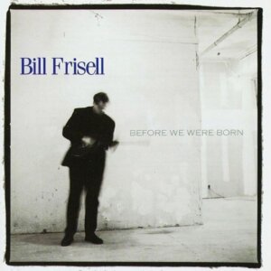 Bill Frisell Before We Were Born