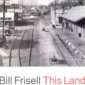 Bill Frisell This Land
