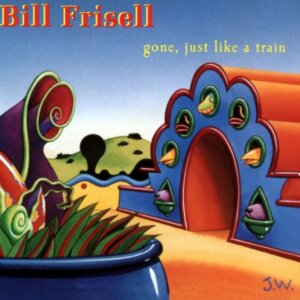 Bill Frisell Gone Just Like a Train